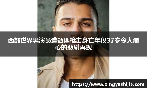 西部世界男演员遭劫匪枪击身亡年仅37岁令人痛心的悲剧再现